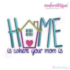 Home is Where Your Mom is Embroidery Design