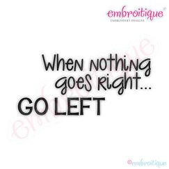 When Nothing Goes Right... Go Left Embroidery Design