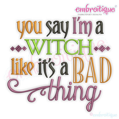 You Say I'm a Witch Like It's a Bad Thing   funny Halloween Design