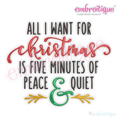 All I Want For Christmas is 5 Minutes of Peace & Quiet - Holiday Design -Machine Embroidery Design