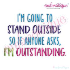 I'm Going to Stand Outside, So if Anyone Asks, I'm Outstanding - Funny