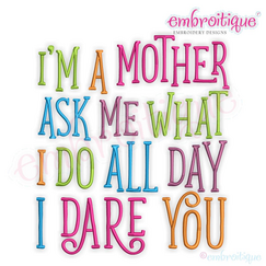 I am a mother ask me what i do all day I dare you Funny Machine Embroidery Design - Embroitique