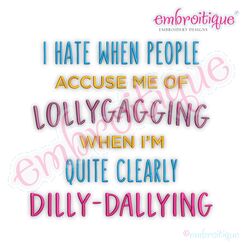 I hate being accused of lollygagging when clearly I am dilly-dallying funny Embroitique digital machine embroidery design