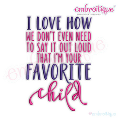 I Love How We Dont Have to Say That I am your favorite child