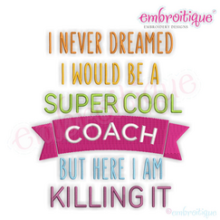 I Never Dreamed I'd Be A Super Cool Coach But Here I Am Killing It - Machine Embroidery File