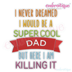 I Never Dreamed I'd Be A Super Cool Dad But Here I Am Killing It - Machine Embroidery File