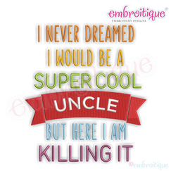 I Never Dreamed I'd Be A Super Cool Uncle But Here I Am Killing It - Machine Embroidery File