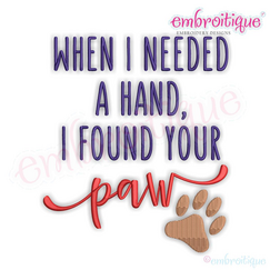 When I Needed A Hand I Found Your Paw - pets - Machine Embroidery File