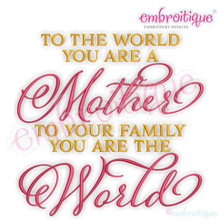 To the World you are a mother - to your family you are the world Embroitique Machine Embroidery Design