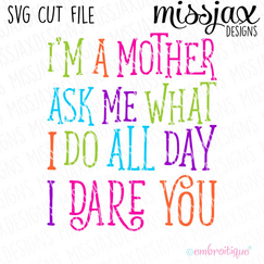 I am a mother - ask me what I do all day - I dare you - SVG Cut File