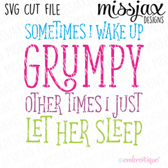 Sometimes i wake up Grumpy - other times I let her Sleep - SVG Cut File
