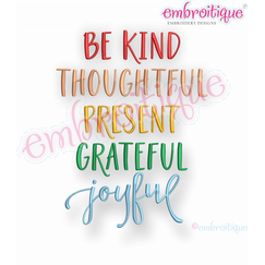 Be Kind Thoughtful Present Grateful Joyful - inspirational - Embroitique Machine Embroidery Design