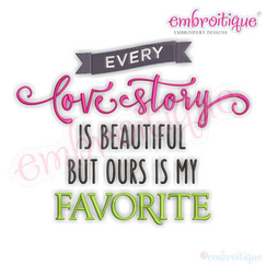 Every Love Story is beautiful but ours is my favorite Machine Embroidery design