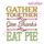 Gather Together Give Thanks Eat Pie Thanksgiving