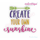 Create Your Own Sunshine