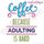 Coffee Because Adulting is Hard