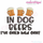 In Dog Beers I've Only had One
