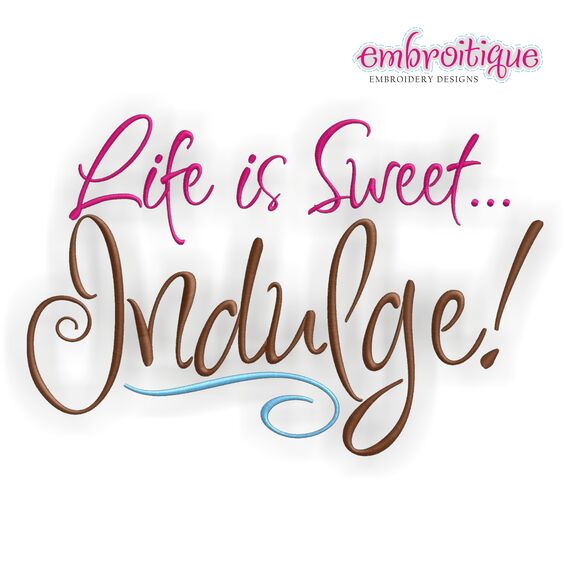 Life is Sweet.... Indulge