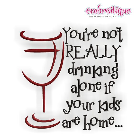 You're not REALLY drinking alone if your kids are home - wine