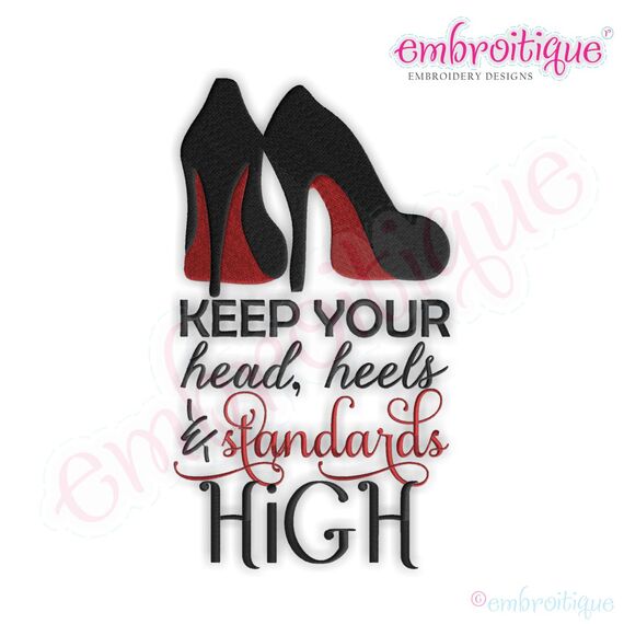 Keep Your Head, Heels, & Standards High Embroidery Design