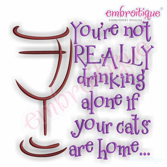 You're Not Really Drinking Alone if Your Cats are Home Embroidery Design