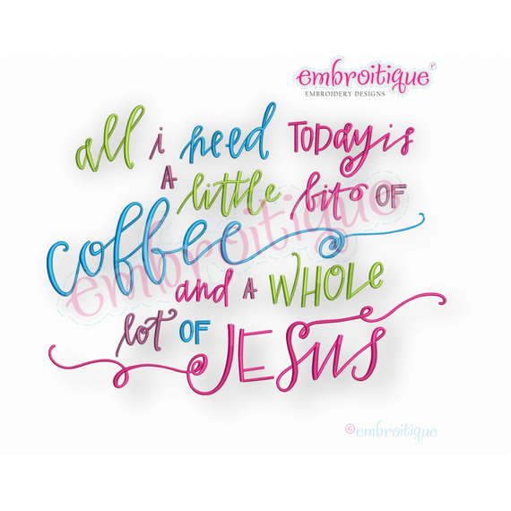 All I Need Today Is A Little Bit of Coffee & A Whole Lot of Jesus - Embroitique Machine Embroidery Design