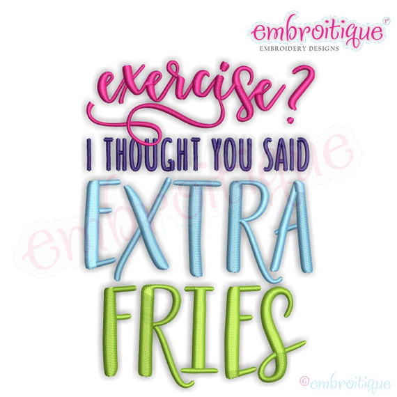 Exercise?  I Thought You Said Extra Fries - funny design - Machine Embroidery File
