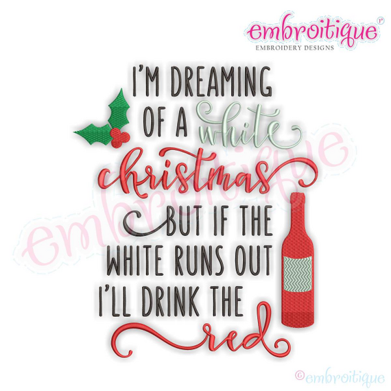 I'm Dreaming of a White Christmas, but if the White Runs Out, I'll Drink the Red -  Wine - Holidays - Machine Embroidery File