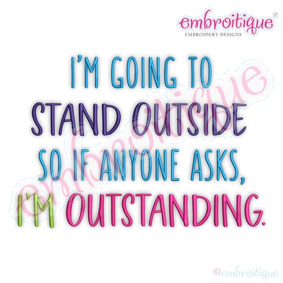 I'm Going to Stand Outside, So if Anyone Asks, I'm Outstanding - Funny