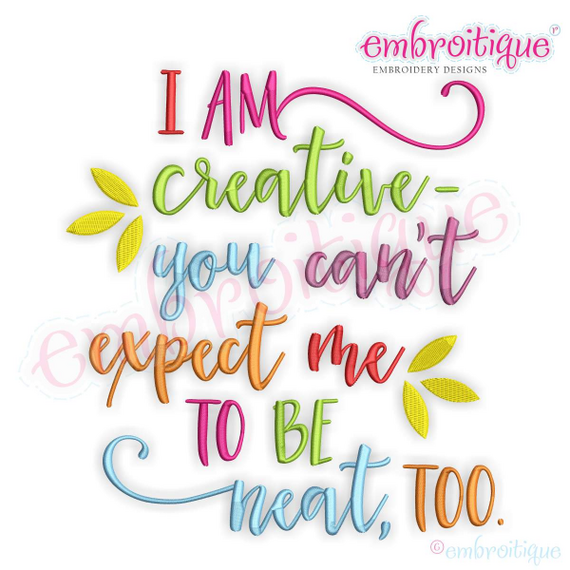 I am creative You can't expect me to be neat too