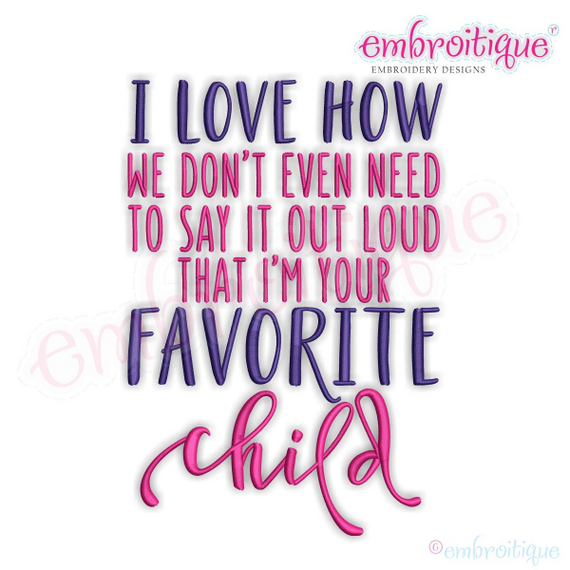 I Love How We Dont Have to Say That I am your favorite child