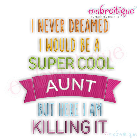 I Never Dreamed I'd Be A Super Cool Aunt But Here I Am Killing It - Machine Embroidery File