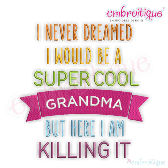 I Never Dreamed I'd Be A Super Cool Grandma But Here I Am Killing It - Machine Embroidery File