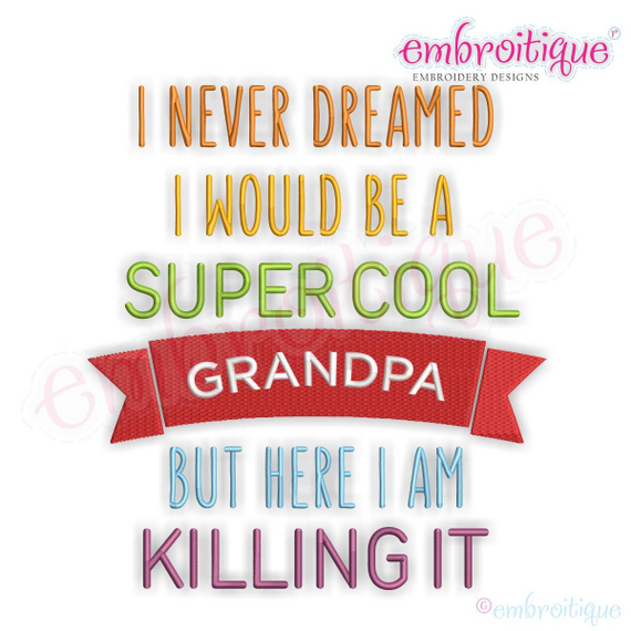 I Never Dreamed I'd Be A Super Cool Grandpa But Here I Am Killing It - Machine Embroidery File