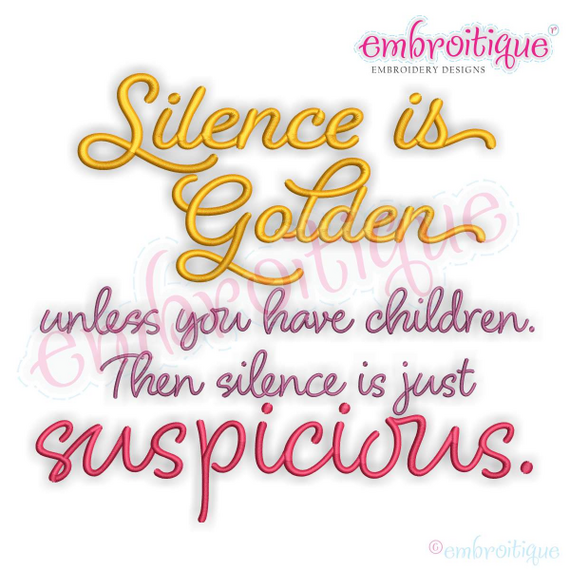 Silence is golden - unless you have children, then silence is suspicious funny parenting machine embroidery design - Embroitique