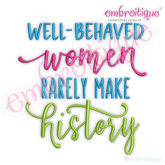 Well Behaved Women Rarely Make History Embroitique Inspirational Machine Embroidery Design