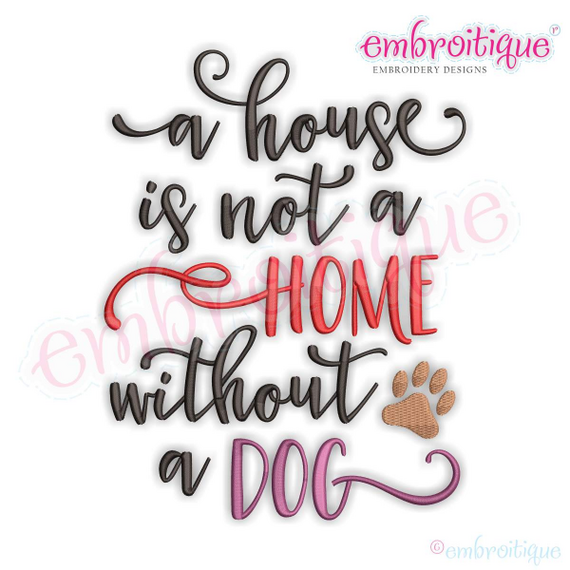 A House Is Not A Home Without A Dog - Family Pets -Machine Embroidery File