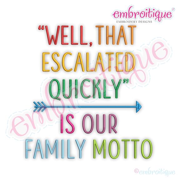 Well That Escalated Quickly Is Our Family Motto - Fun Machine Embroidery Design