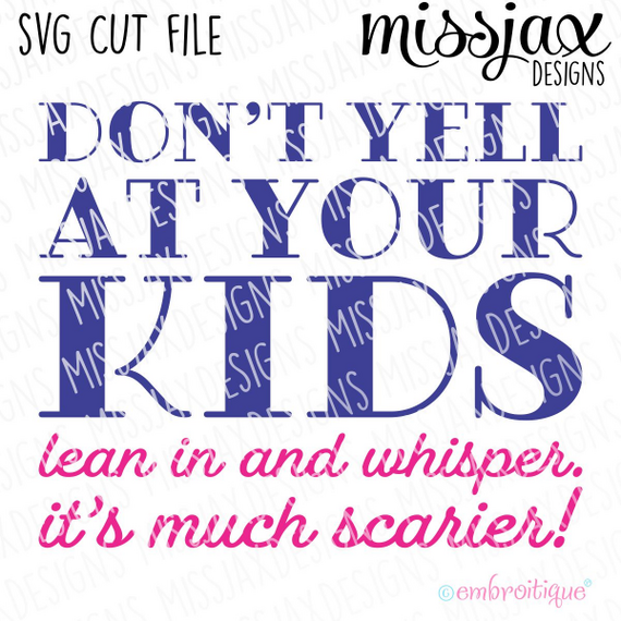 Don't yell at your kids - lean in and whisper, it's much scarier - SVG Cut File
