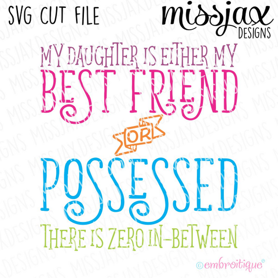 My daugter is either my best friend or possessed - there is zero in-between SVG Cut File