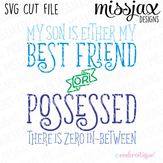 My son is either my best friend or possessed - there is zero in-between - SVG Cut File