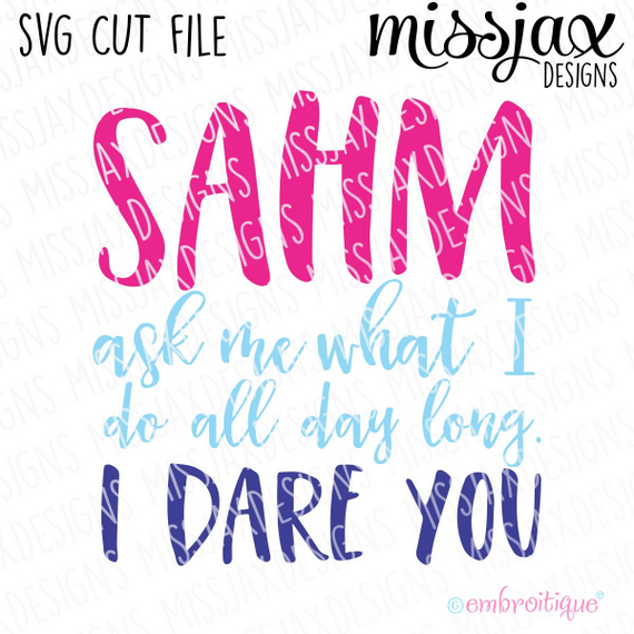 SAHM Stay at Home Mother - ask me what I do all day long, I dare you - SVG Cut File