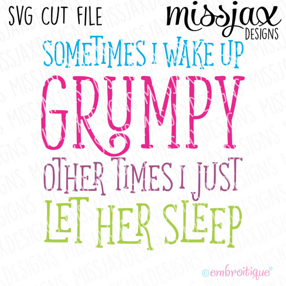 Sometimes i wake up Grumpy - other times I let her Sleep - SVG Cut File