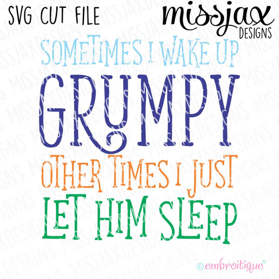 Sometimes I wake up Grumpy - Other Times I let Him Sleep - SVG Cut File