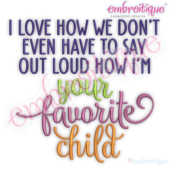 I Love How We Don't Have To Say Out Loud How I'm Your Favorite Child