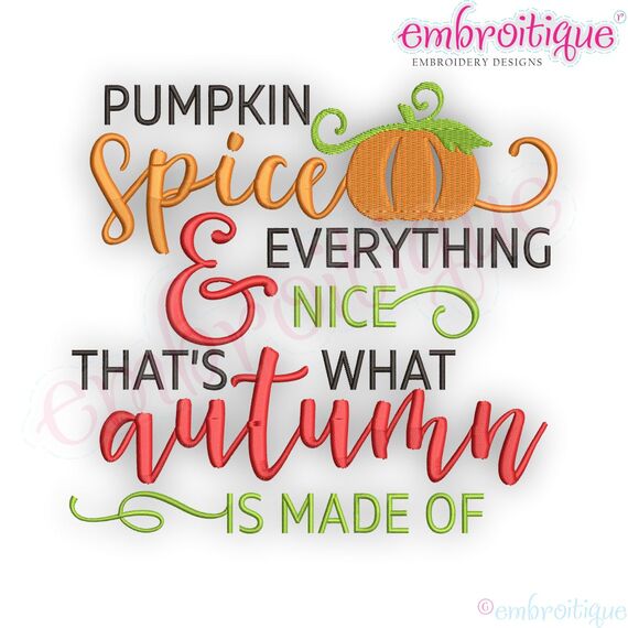 Pumpkin Spice & Everything Nice That's What Autumn is Made Of - Fall Autumn Machine Embroidery Design