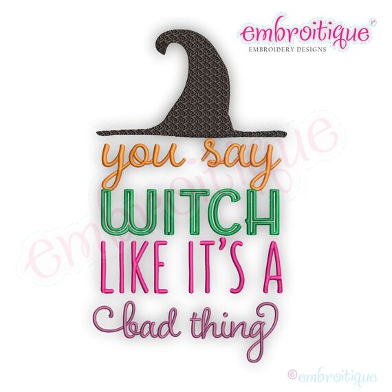 You Say Witch Like Is a Bad Thing with Hat  - Halloween Fun Fall - Embroitique Machine Embroidery Design