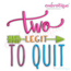 TWO Legit To Quit - boy or girl second birthday -Machine Embroidery File