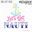 Let's get Nauti with anchor and rope Funny Beach nautical SVG Cut File