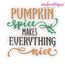 Pumpkin Spice Makes Everything - Fall Autumn
